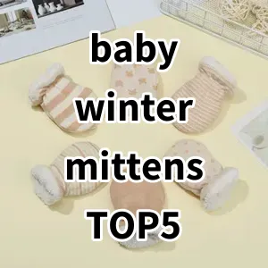 Top 5 Best-selling baby winter mittens