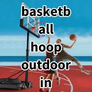 Top5 Best-selling basketball hoop outdoor in ground