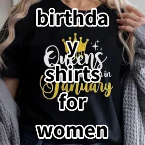 Top 5 Best-selling birthday shirts for women