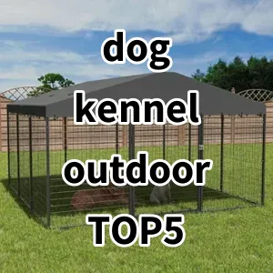 Top 5 Best-selling dog kennel outdoor